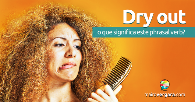 Dry Out | O Que Significa Este Phrasal Verb?