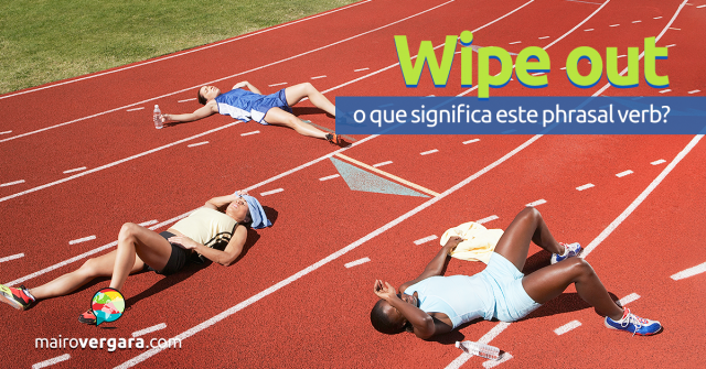 Wipe Out | O Que Significa Este Phrasal Verb?