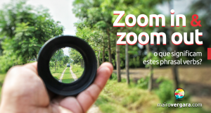 Zoom In/Out | O Que Significam Estes Phrasal Verbs?