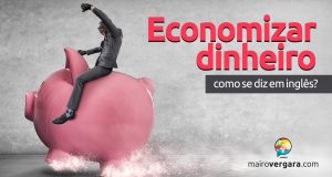 Como se diz "Economizar Dinheiro" em inglês?