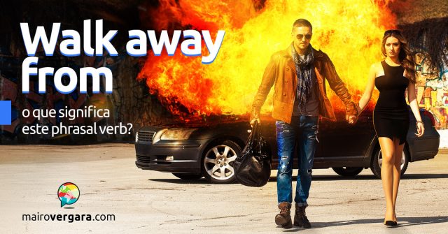 Walk Away From | O que significa este phrasal verb?