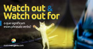 Watch Out e Watch Out For | O que significam estes phrasal verbs?