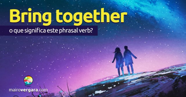 Bring Together | O que significa este phrasal verb?