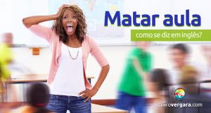 Como se diz "Matar Aula" em inglês?