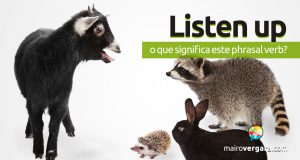 Listen Up | O que significa este phrasal verb?