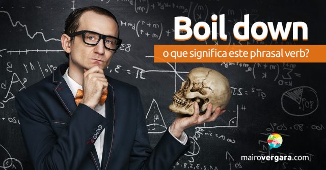 Boil Down e Boil Down To | O que significam estes phrasal verbs?