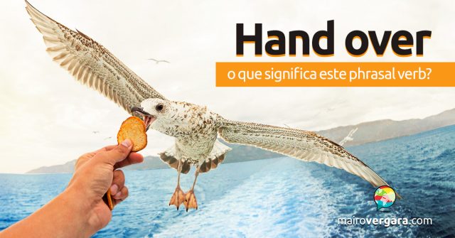 Hand Over | O que significa este phrasal verb?