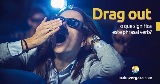 Drag Out | O que significa este phrasal verb?