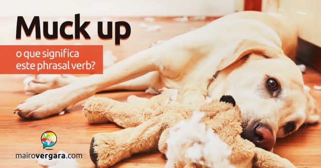 Muck Up (Slang) | O que significa este phrasal verb?