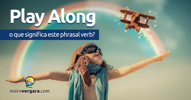 Play Along | O que significa este phrasal verb?