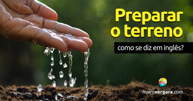 Como se diz “Preparar o Terreno” em inglês?