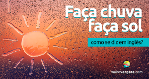 Como se diz “Faça Chuva ou Faça Sol” em inglês?