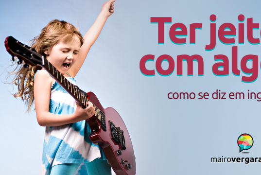 Como se diz “Ter Jeito com Algo” em inglês?