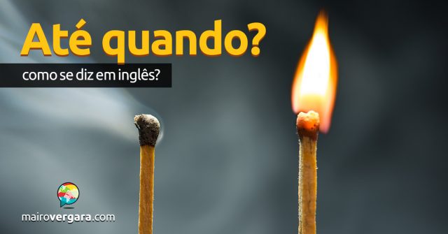 Como se diz “Até Quando” em inglês?