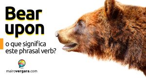 Bear Upon | O que significa este phrasal verb?