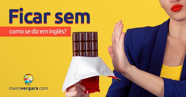 Como se diz “Ficar Sem” em inglês?