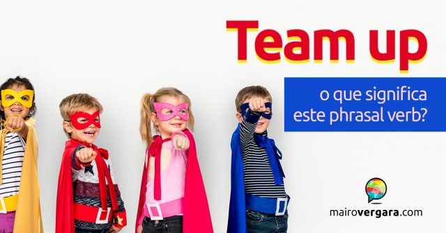 Team Up | O que significa este phrasal verb?