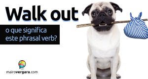 Walk Out | O que significa este phrasal verb?