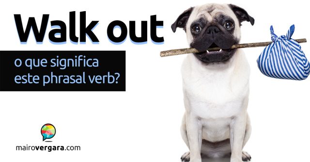 Walk Out | O que significa este phrasal verb?