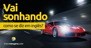 Como se diz "Vai Sonhando" em inglês?