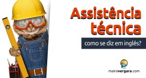 Como se diz “Assistência Técnica” em inglês?