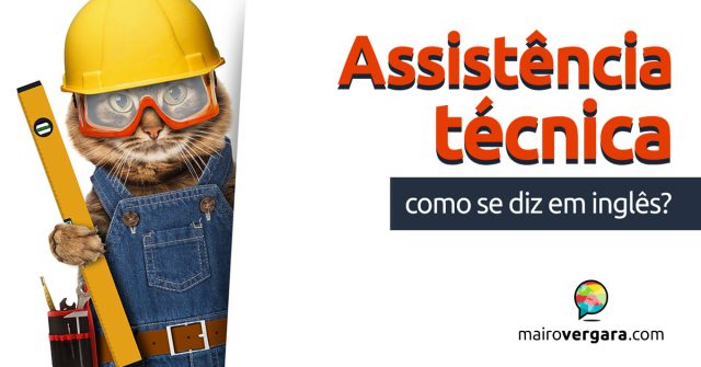 Como se diz “Assistência Técnica” em inglês?