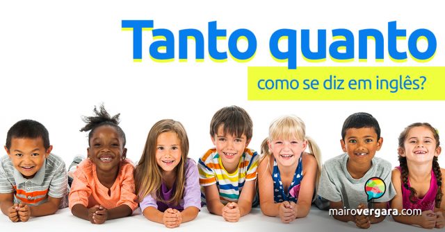 Como se diz “Tanto Quanto” em inglês?