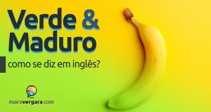 Como se diz “Verde” e “Maduro” em inglês?