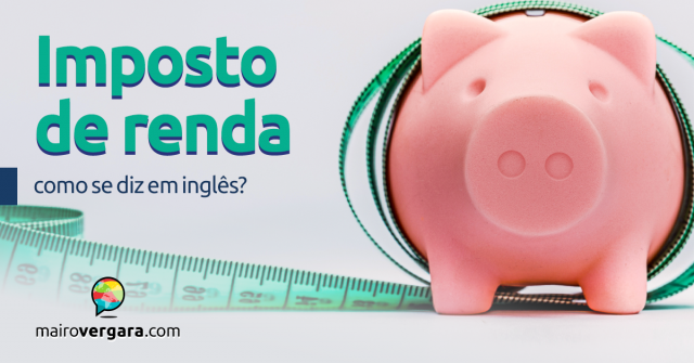 Como se diz “Imposto de Renda” em inglês?