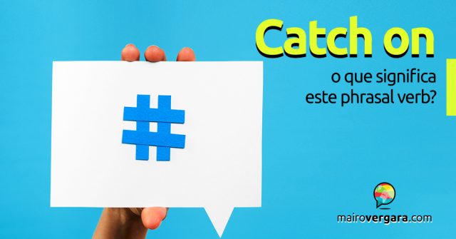 Catch On, o que significa este phrasal verb?