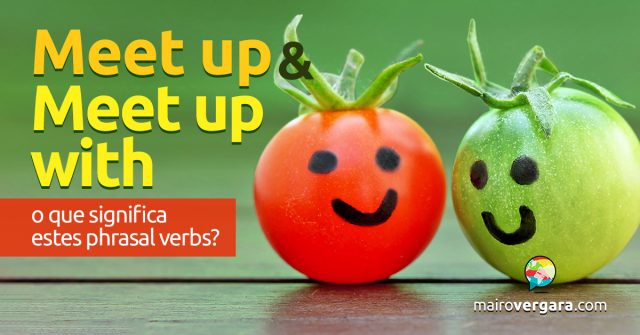 Meet Up/Meet Up With, o que significa estes phrasal verbs?