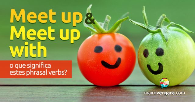 Meet Up/Meet Up With, o que significa estes phrasal verbs?