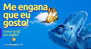 Como dizer “Me Engana Que Eu Gosto!” em inglês?