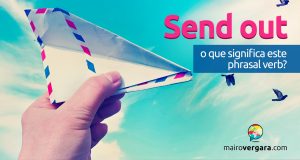 Send Out | O que significa este phrasal verb?