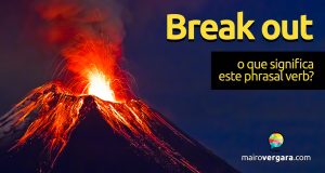 Break Out | O que significa este phrasal verb?