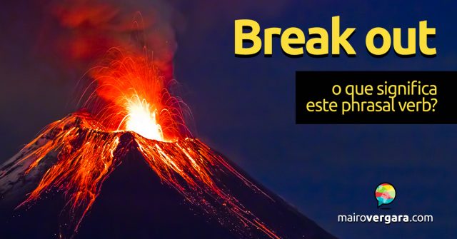 Break Out | O que significa este phrasal verb?