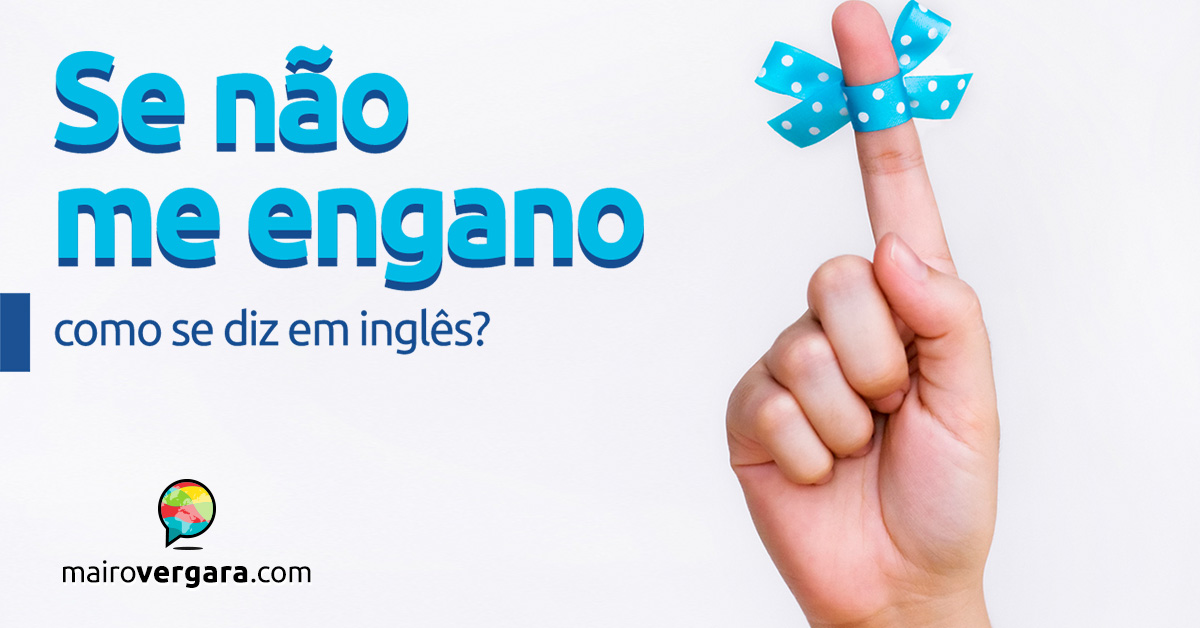 Como se diz Se Não Me Engano em inglês?