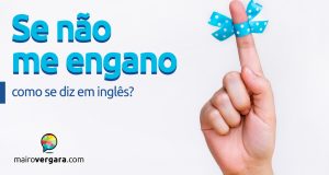 Como se diz "Se Não Me Engano" em inglês?