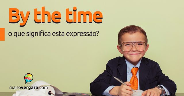 By the Time | O que significa esta expressão?