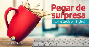 Como se diz "Pegar de Surpresa" em inglês?