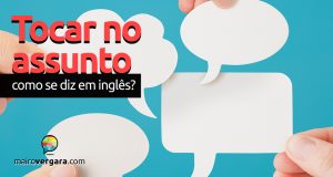 Como se diz "Tocar no Assunto" em inglês?