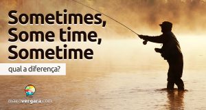 Qual a diferença entre Sometimes, Some Time e Sometime?