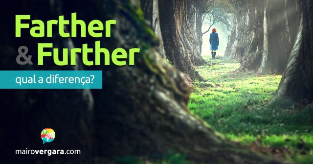 Qual a diferença entre Farther e Further?