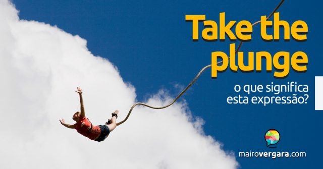 Take the Plunge | O que significa esta expressão?