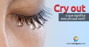 Cry Out | O que significa este phrasal verb?