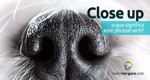 Close Up | O que significa este phrasal verb?