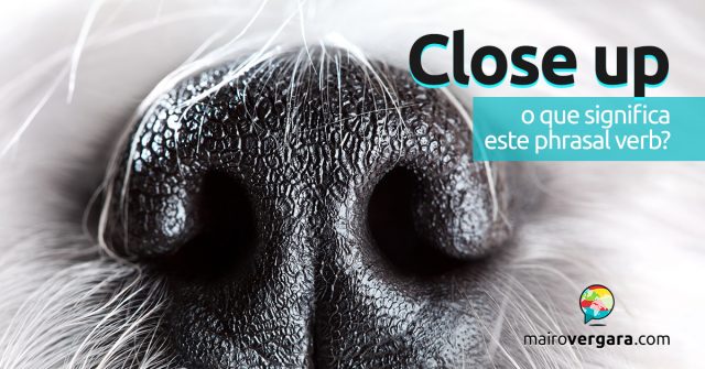 Close Up | O que significa este phrasal verb?