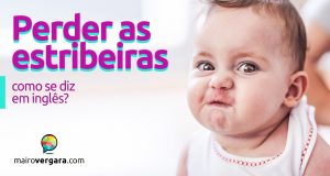 Como se diz "Perder as Estribeiras" em inglês?