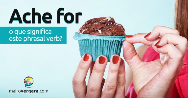 Ache For | O que significa este phrasal verb?