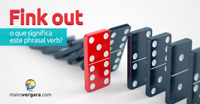 Fink Out | O que significa este phrasal verb?